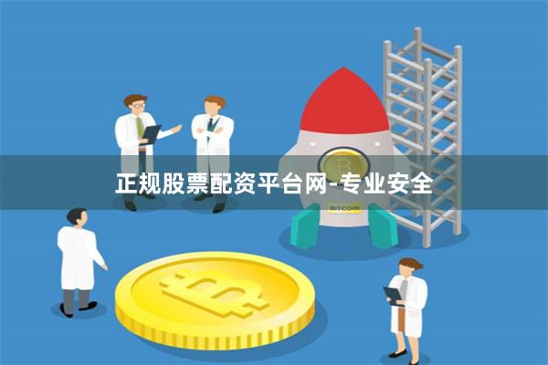 正规股票配资平台网-专业安全