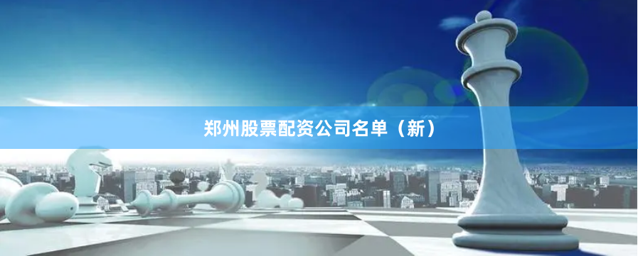 郑州股票配资公司名单（新）