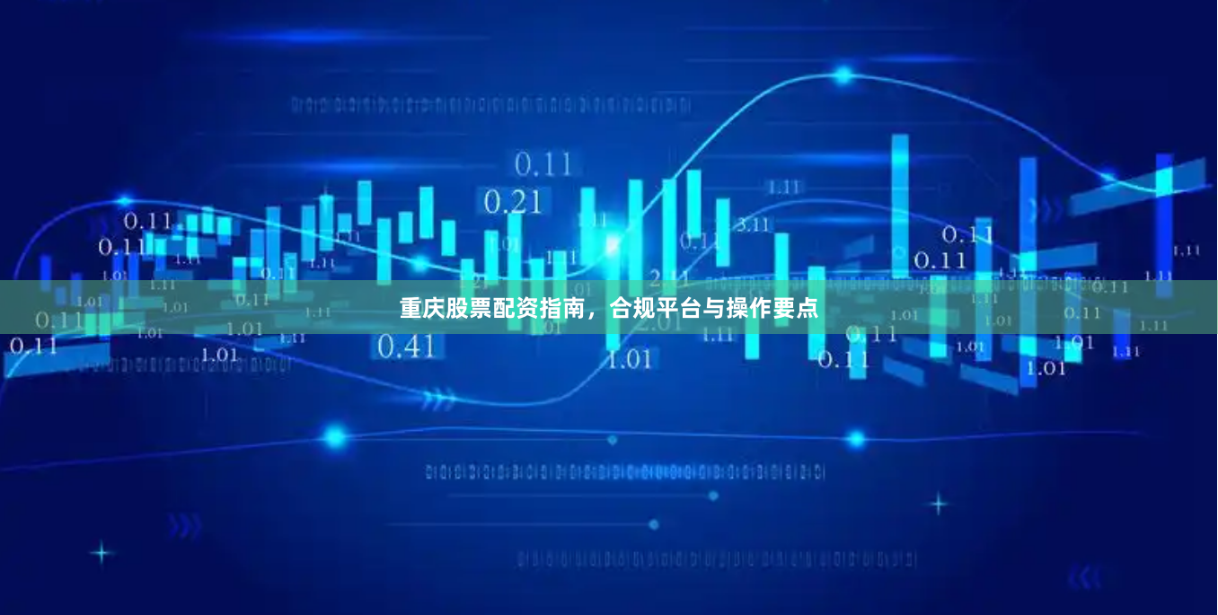 重庆股票配资指南，合规平台与操作要点