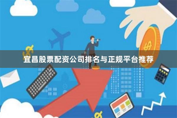 宜昌股票配资公司排名与正规平台推荐