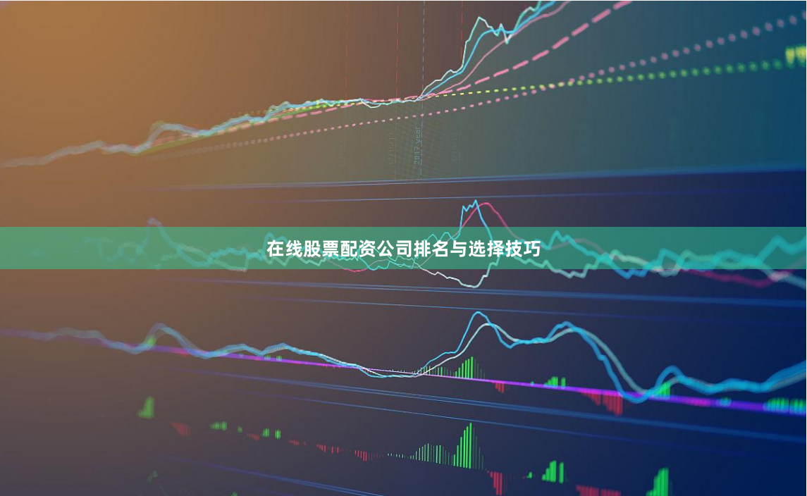 在线股票配资公司排名与选择技巧