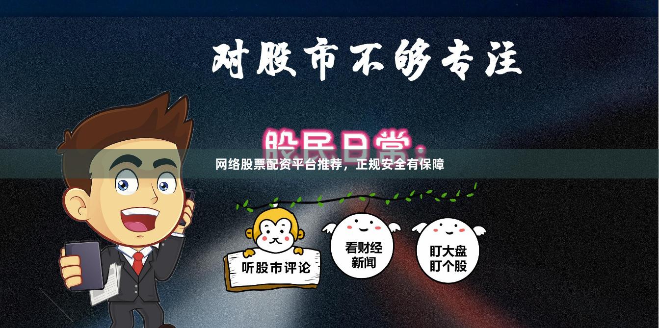 网络股票配资平台推荐，正规安全有保障