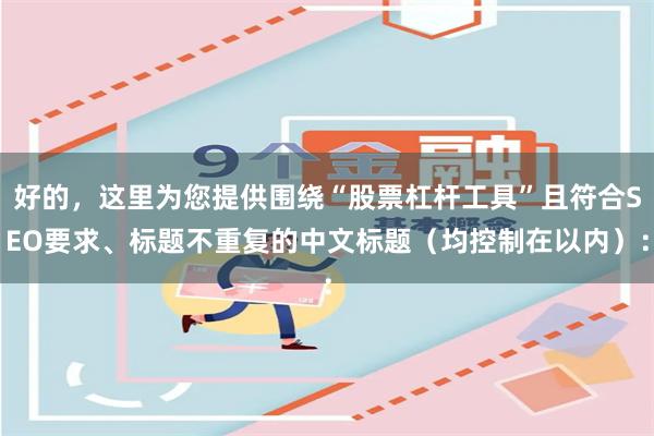 好的，这里为您提供围绕“股票杠杆工具”且符合SEO要求、标题不重复的中文标题（均控制在以内）：