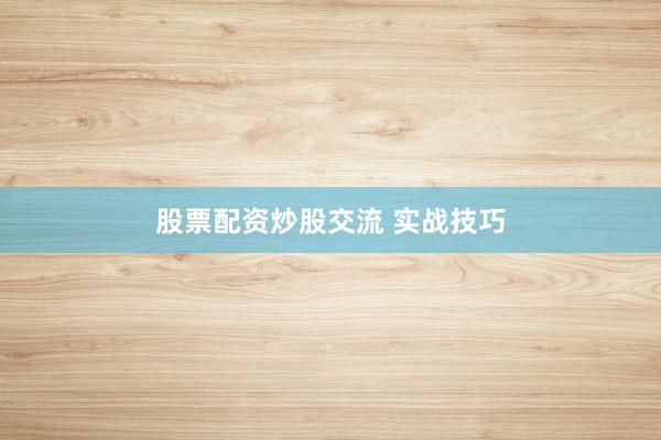 股票配资炒股交流 实战技巧